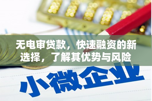 回民无电审贷款，快速融资的新选择，了解其优势与风险