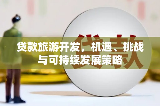 回民贷款旅游开发，机遇、挑战与可持续发展策略