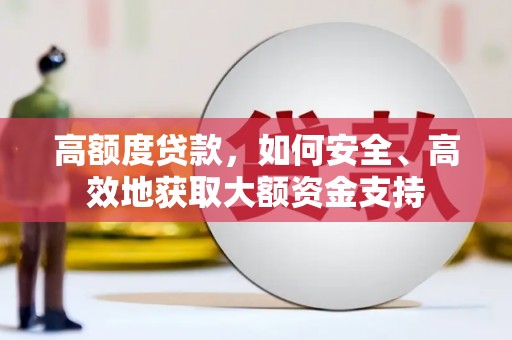 回民高额度贷款，如何安全、高效地获取大额资金支持