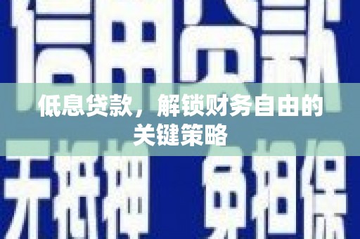 回民低息贷款，解锁财务自由的关键策略