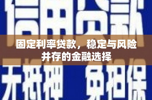 回民固定利率贷款，稳定与风险并存的金融选择