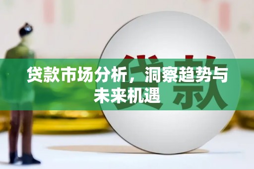 回民贷款市场分析，洞察趋势与未来机遇
