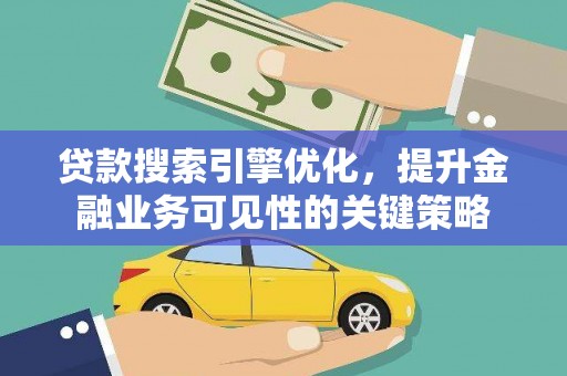 回民贷款搜索引擎优化，提升金融业务可见性的关键策略