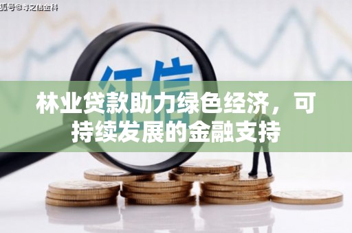 回民林业贷款助力绿色经济，可持续发展的金融支持