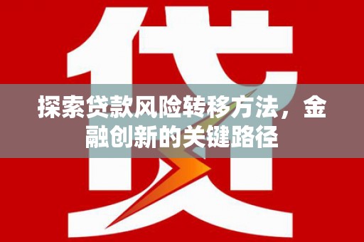 回民探索贷款风险转移方法，金融创新的关键路径