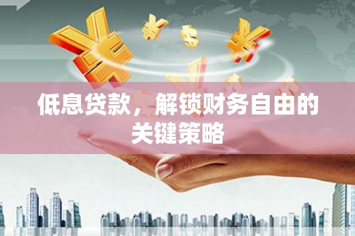 回民低息贷款，解锁财务自由的关键策略