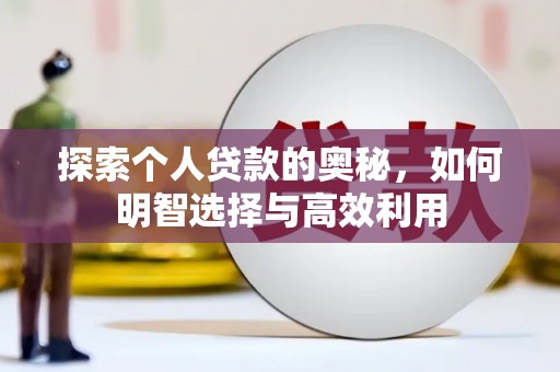 回民探索个人贷款的奥秘，如何明智选择与高效利用