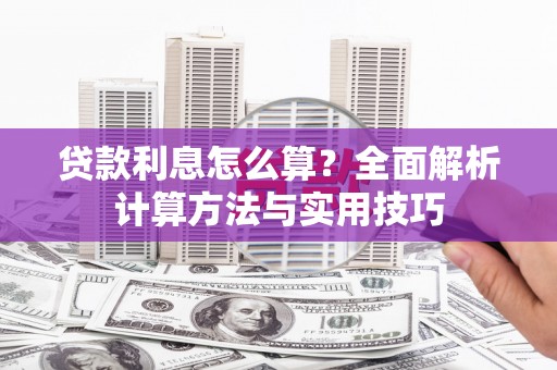 回民贷款利息怎么算？全面解析计算方法与实用技巧