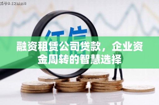 回民融资租赁公司贷款，企业资金周转的智慧选择
