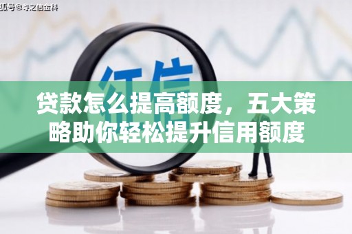 回民贷款怎么提高额度，五大策略助你轻松提升信用额度
