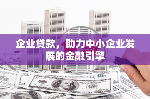 回民企业贷款，助力中小企业发展的金融引擎
