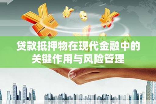 回民贷款抵押物在现代金融中的关键作用与风险管理