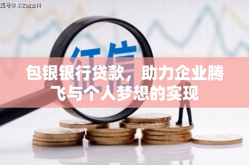 回民包银银行贷款，助力企业腾飞与个人梦想的实现