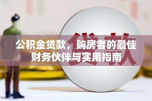 回民公积金贷款，购房者的最佳财务伙伴与实用指南