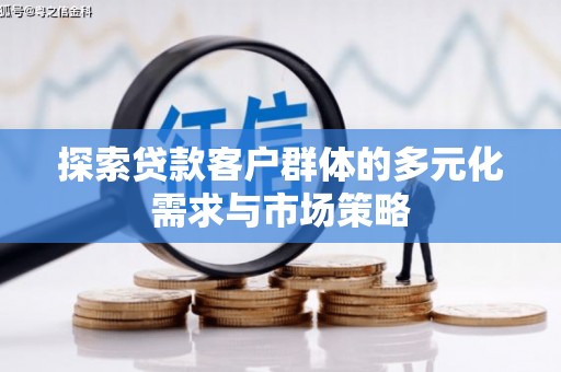 回民探索贷款客户群体的多元化需求与市场策略