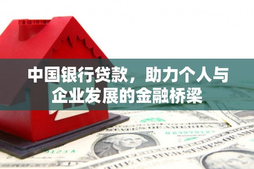 回民中国银行贷款，助力个人与企业发展的金融桥梁