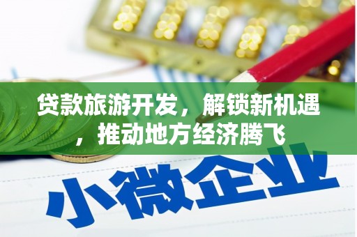 回民贷款旅游开发，解锁新机遇，推动地方经济腾飞
