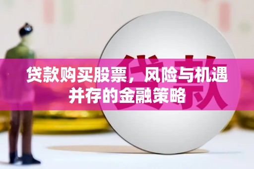回民贷款购买股票，风险与机遇并存的金融策略