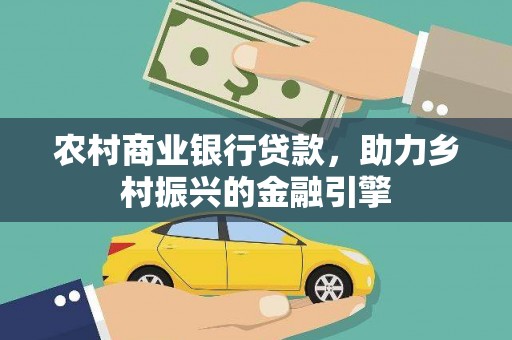 回民农村商业银行贷款，助力乡村振兴的金融引擎